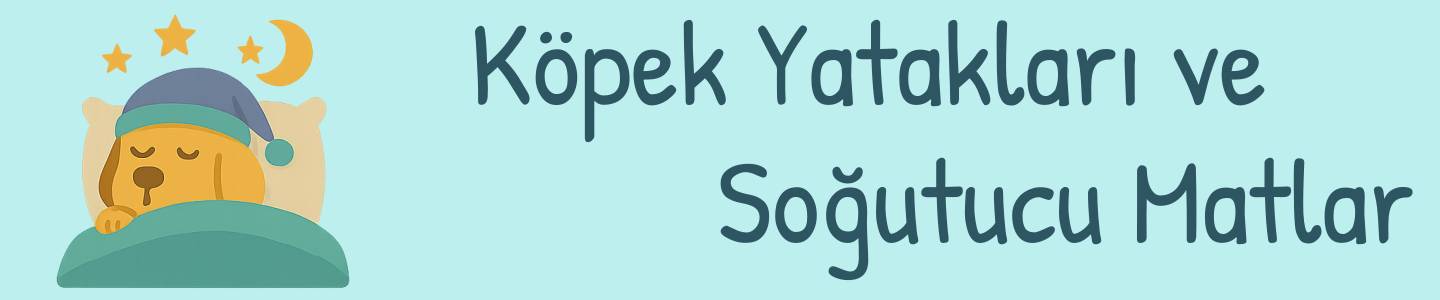 Köpek Yatakları ve Soğutucu Matlar